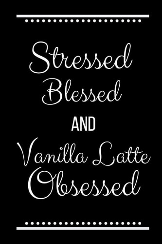 Stressed Blessed Vanilla Latte Obsessed Funny Slogan -120 Pages 6 X 9