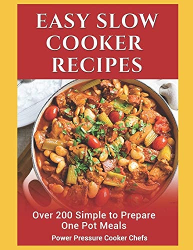 Easy Slow Cooker Recipes Over 200 Simple to Prepare One Pot Meals
