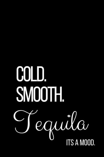Cold Smooth Tequila Its a Mood -120 Pages 6 X 9