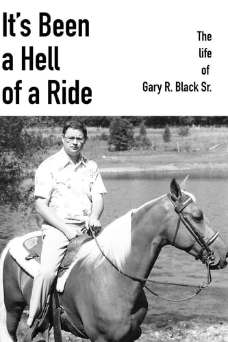 It's Been a Hell of a Ride The Life of Gary R. Black Sr.