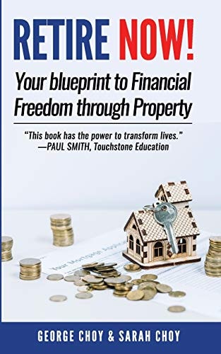 RETIRE NOW! Your Blueprint to Financial Freedom Through Property Never Have to Work Another Day in Your Life. Choose How You Want to Spend Your Days. Live Your Dreams