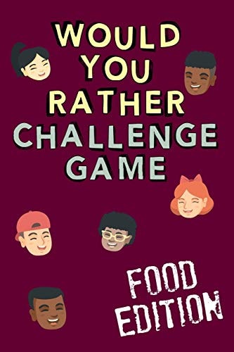 Would You Rather Challenge Game Food Edition Fun Family Game For Kids, Teens and Adults, Funny Questions Perfect For Classrooms, Road Trips and Parties