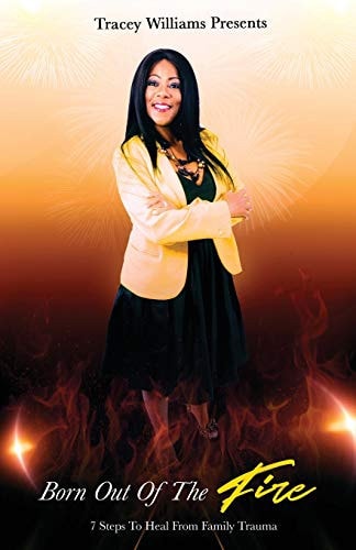 Born Out Of The Fire 7 Steps To Heal From Family Trauma