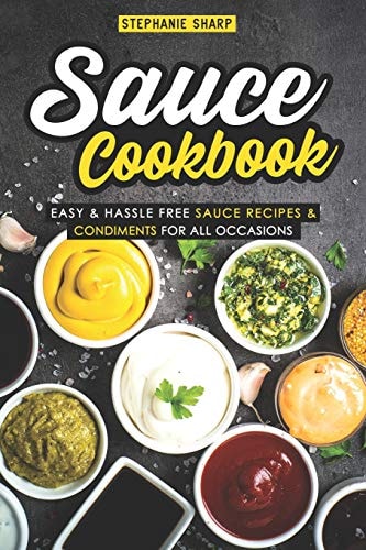Sauce Cookbook Easy & Hassle Free Sauce Recipes & Condiments for All Occasions