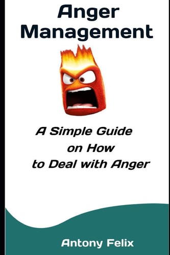 Anger Management A Simple Guide on How to Deal with Anger