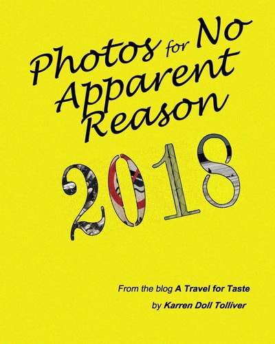 Photos for No Apparent Reason 2018 ... and the Stories Behind Those Unrelated Pictures at the End of Each a Travel for Taste Blog Post