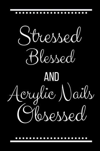 Stressed Blessed Acrylic Nails Obsessed Funny Slogan -120 Pages 6 X 9