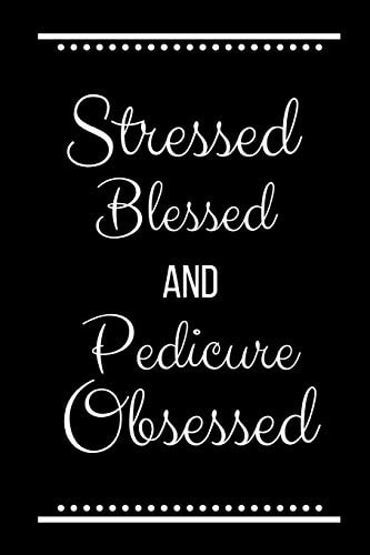 Stressed Blessed Pedicure Obsessed Funny Slogan -120 Pages 6 X 9
