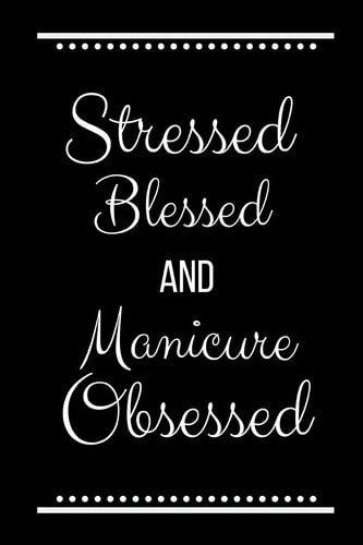 Stressed Blessed Manicure Obsessed Funny Slogan -120 Pages 6 X 9