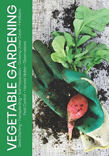 Vegetable Gardening Seed Starting * Transplanting * Soil Preparation * Growing Under Cover * Fertilizers * Pest Control * Harvest Notes * Observations