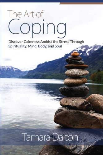 The Art Of Coping Discover Calmness Amidst the Stress Through Spirituality, Mind Body and Soul