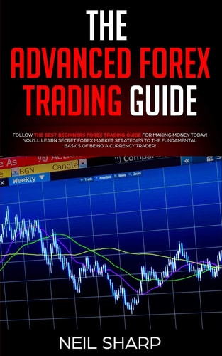 The Advanced Forex Trading Guide Follow The Best Beginners Forex Trading Guide For Making Money Today! You'll Learn Secret Forex Market Strategies to The Fundamental Basics of Being a Currency Trader!
