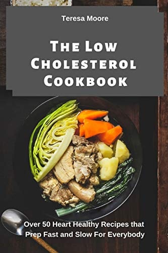 The Low Cholesterol Cookbook Over 50 Heart Healthy Recipes That Prep Fast and Slow for Everybody