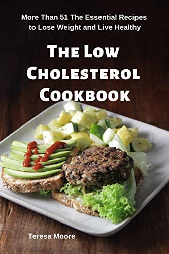 The Low Cholesterol Cookbook More Than 51 the Essential Recipes to Lose Weight and Live Healthy