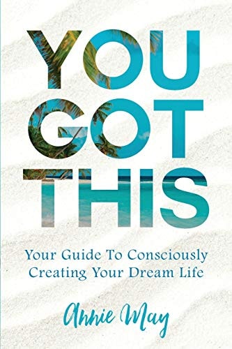 You've Got This Your Guide To Consciously Creating Your Dream Life