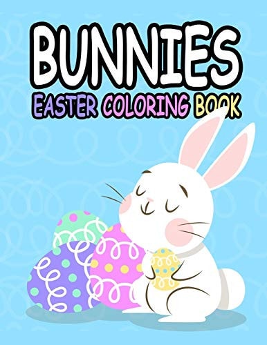 Bunnies Easter Coloring Book Bunnies Easter Coloring Book:Preschool Children and Kindergarten Kids, Happy Easter Day Coloring,rabbits,Bunnies,eggs (Super Fun Coloring Books for Kids)