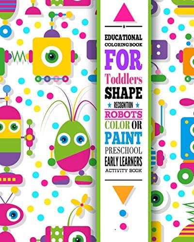 Educational Coloring Book For Toddlers - Shape Recognition Robots - Color Or Paint Activity Book - Preschool Early Learners STEM Activity Books For Kids Ages 2-4; Learn Shapes Workbook Or Kindergarten Prep - Large Print Coloring Book For Boys/Girls