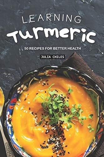 Learning Turmeric 50 Recipes for Better Health