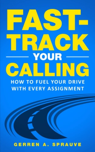 Fast-Track Your Calling How To Fuel Your Drive With Every Assignment