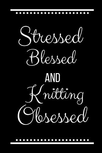 Stressed Blessed Knitting Obsessed Funny Slogan -120 Pages 6 X 9