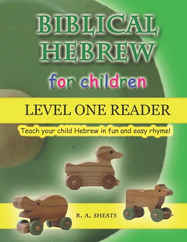 Biblical Hebrew for Children Level One Reader Teach Your Child Hebrew in Fun and Easy Rhyme!