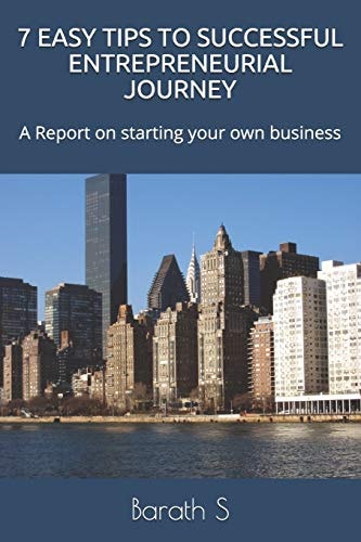 7 Easy Tips to Successful Entrepreneurial Journey A Report on Starting Your Own Business
