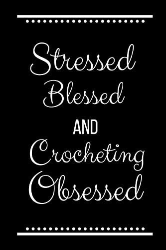 Stressed Blessed Crocheting Obsessed Funny Slogan -120 Pages 6 X 9