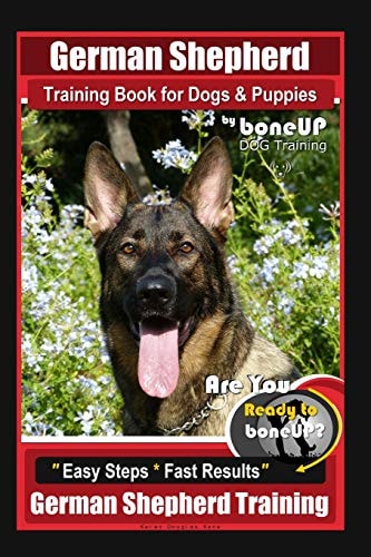 German Shepherd Training for Dogs & Puppies by BoneUP Dog Training Are You Ready to BoneUP? "Easy Steps * Fast Results" German Shepherd Training