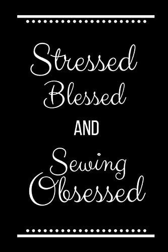 Stressed Blessed Sewing Obsessed Funny Slogan -120 Pages 6 X 9