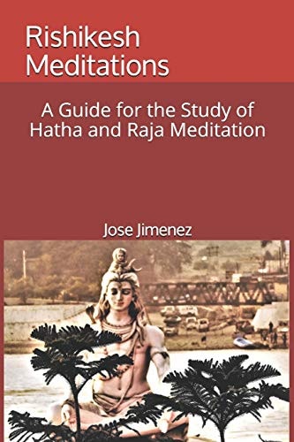 Rishikesh Meditations A Guide for the Study of Hatha and Raja Yoga Meditation