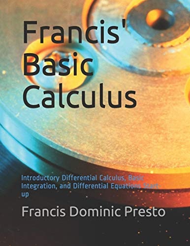 Francis' Basic Calculus Introductory Differential Calculus, Basic Integration, and Differential Equations Start-Up