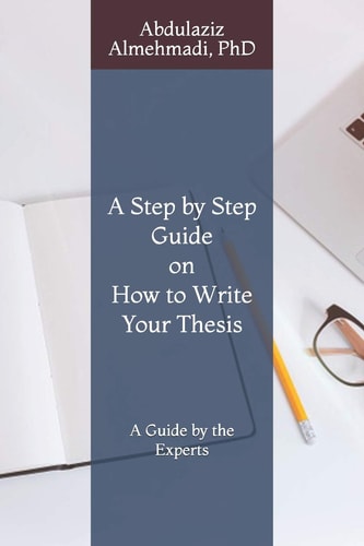 A Step by Step Guide on How to Write Your Thesis A Guide by the Experts