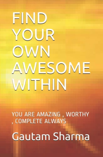 Find Your Own Awesome Within You Are Amazing, Worthy, Complete Always