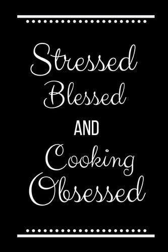 Stressed Blessed Cooking Obsessed Funny Slogan -120 Pages 6 X 9