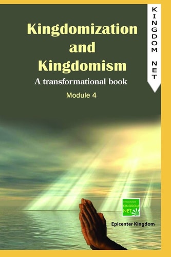Kingdomization and Kingdomism A Transformational Book: Module 4