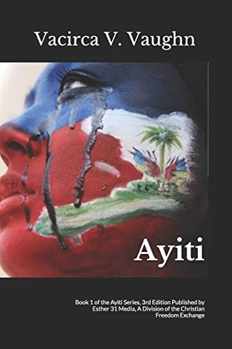 Ayiti Book 1 of the Ayiti Series, 3rd Edition Published by Esther 31 Media, a Division of the Christian Freedom Exchange