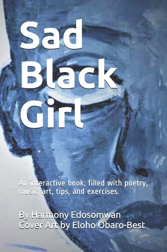 Sad Black Girl An Interactive Book, Filled with Poetry, Music, Art, Tips, and Exercises.