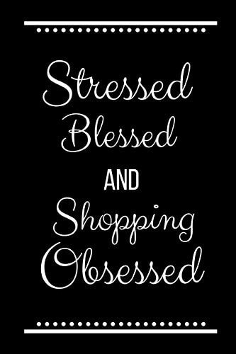 Stressed Blessed Shopping Obsessed Funny Slogan -120 Pages 6 X 9