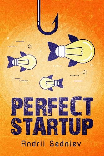 Perfect Startup A Complete System for Becoming a Successful Entrepreneur