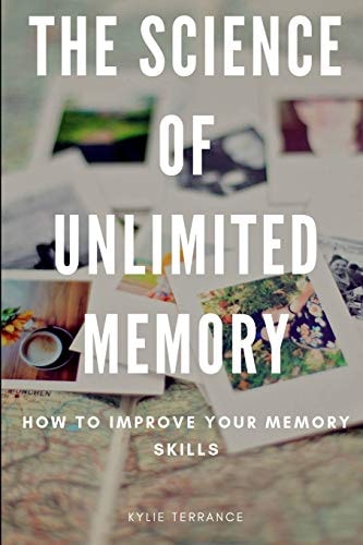 The Science of Unlimited Memory How to Improve Your Memory Skills
