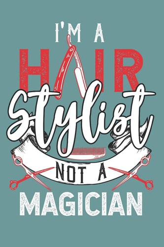 I'm a Hair Stylist Not a Magician Noteook for Hairdressers