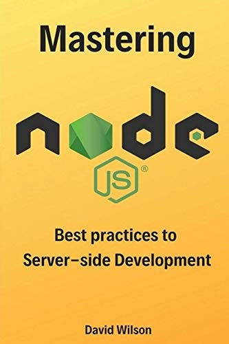 Mastering Node. Js - Best Practices to Server-Side Development