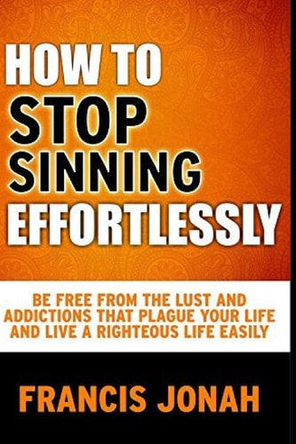 How To Stop Sinning Effortlessly Simple Solution To Sin and Addictions