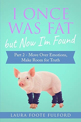 I Once Was Fat But Now I'm Found Part 2 - Move Over Emotions, Make Room for Truth