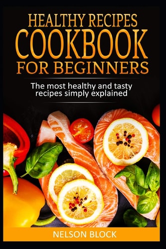 Healthy Recipes Cookbook for Beginners The Most Healthy and Tasty Recipes Simply Explained