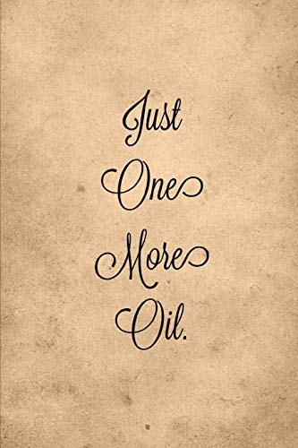 Just One More Oil With Custom Filled Pages You Can Write Your Favorite Oils Recipes Book