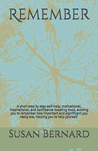 Remember A Short Step by Step Self-Help, Motivational, Inspirational, and Confidence Boosting Book, Evoking You to Remember How Important and Significant You Really Are. Helping You to Help Yourself
