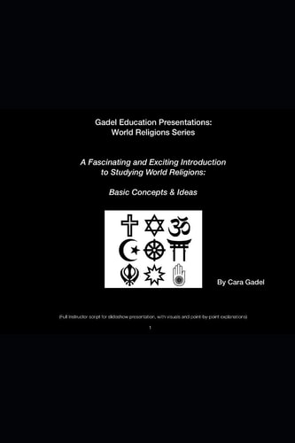 A Fascinating and Exciting Introduction to Studying World Religions Basic Concepts & Ideas: (Full Instructor Script for Slideshow Presentation, with Visuals and Point-By-Point Explanations)