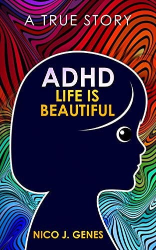 Adhd: Life Is Beautiful A True Story