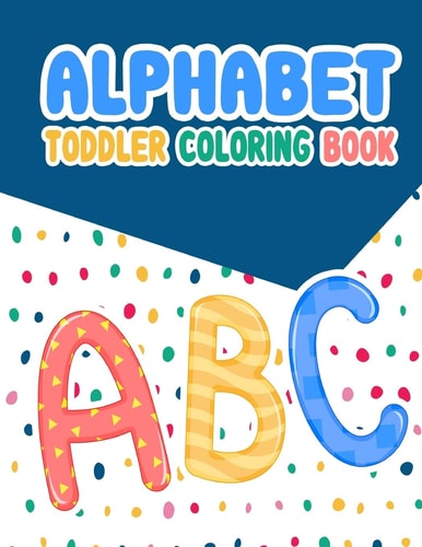 Alphabet Toddler Coloring Book Alphabet Toddler Coloring Book: ,an Activity Book for Toddlers and Preschool Kids to Learn the English Alphabet Letters from a to Z, Activity Book Teaches ABC, Letters and Words for Kindergarten and Preschool Prep Success